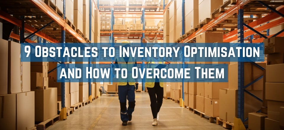 9 Obstacles to Inventory Optimisation and How to Overcome Them
