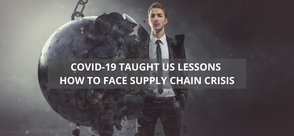COVID-19 Taught us Lessons How to Face Supply Chain Crisis