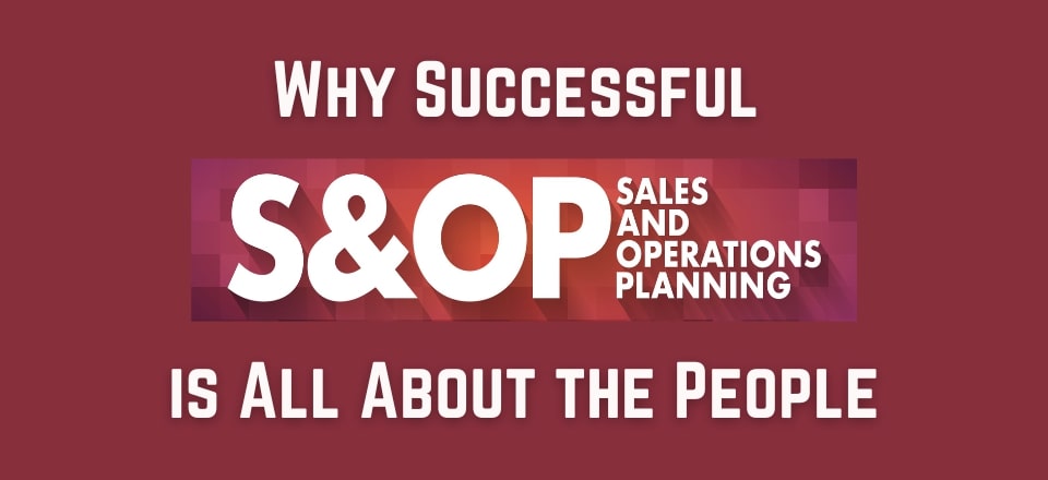 Why Successful Sales and Operations Planning is All About the People